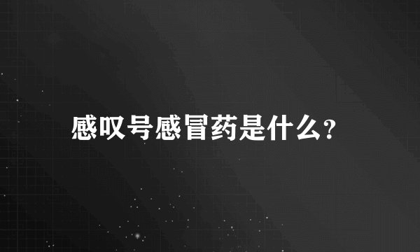 感叹号感冒药是什么？