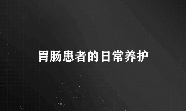 胃肠患者的日常养护