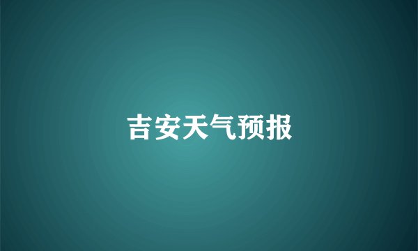 吉安天气预报