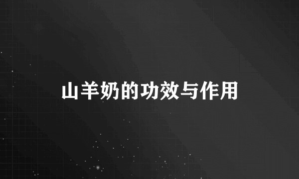 山羊奶的功效与作用
