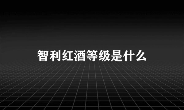 智利红酒等级是什么