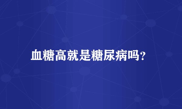 血糖高就是糖尿病吗？