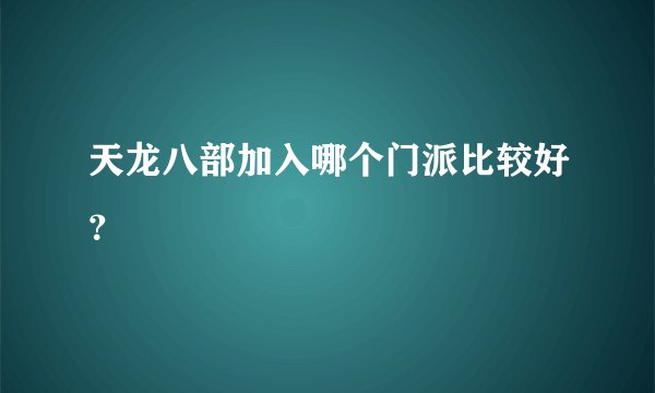 天龙八部加入哪个门派比较好？