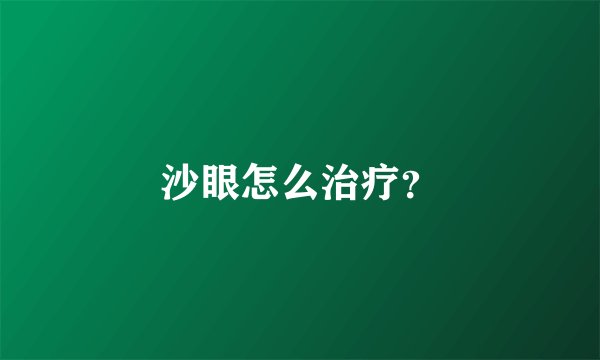 沙眼怎么治疗？