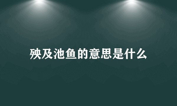 殃及池鱼的意思是什么