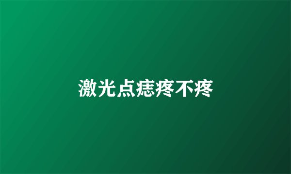 激光点痣疼不疼