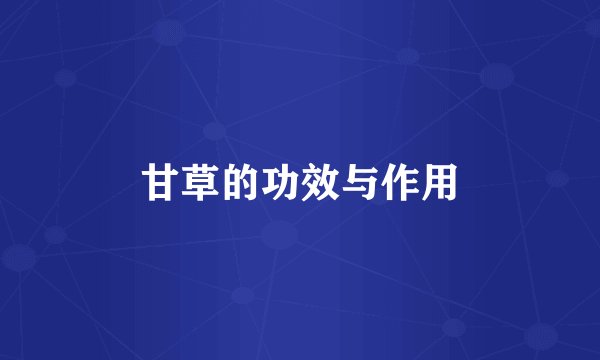 甘草的功效与作用