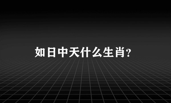 如日中天什么生肖？
