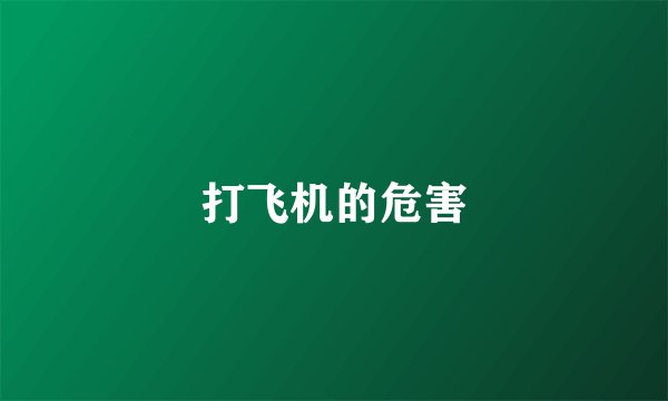 打飞机的危害