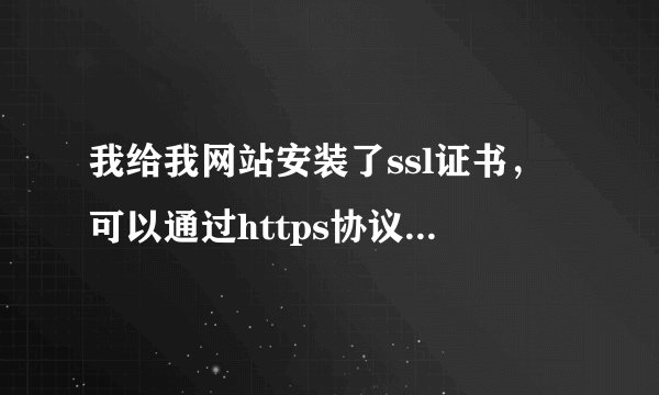 我给我网站安装了ssl证书，可以通过https协议访问，怎么设置默认打开就是https