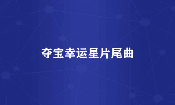 夺宝幸运星片尾曲