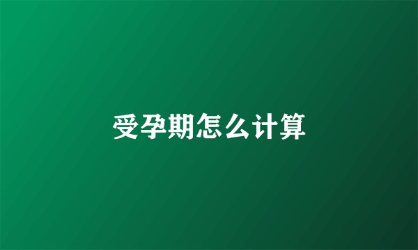 受孕期怎么计算