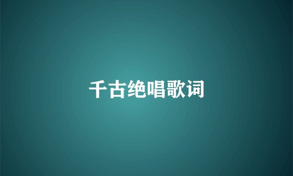 千古绝唱歌词