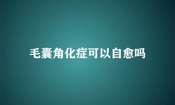 毛囊角化症可以自愈吗