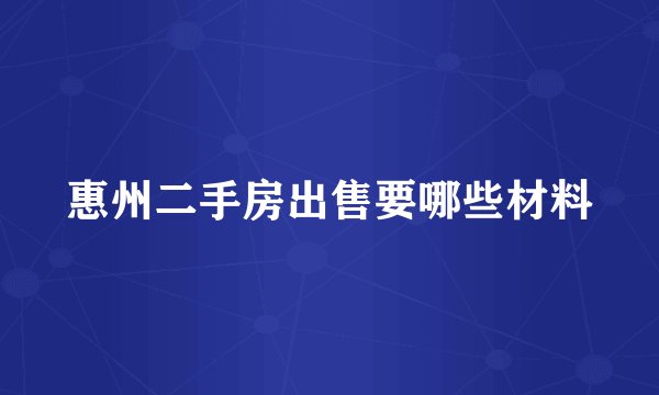 惠州二手房出售要哪些材料
