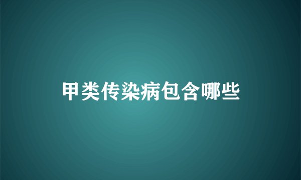 甲类传染病包含哪些