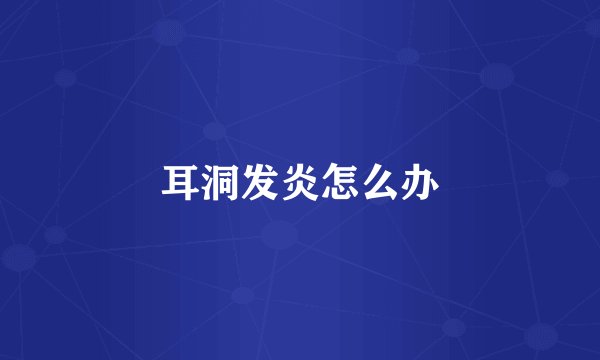 耳洞发炎怎么办