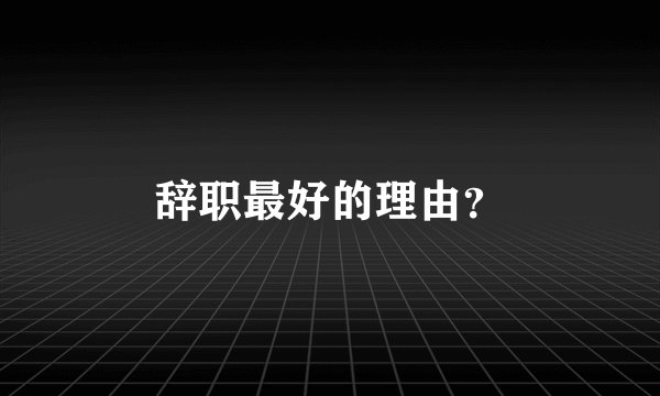 辞职最好的理由?