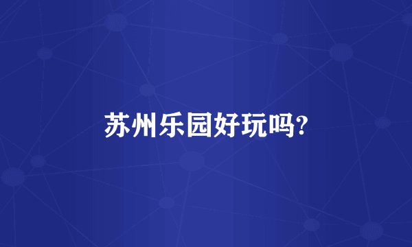 苏州乐园好玩吗?