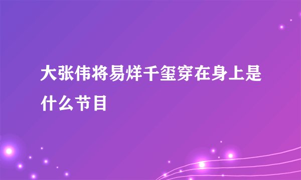 大张伟将易烊千玺穿在身上是什么节目
