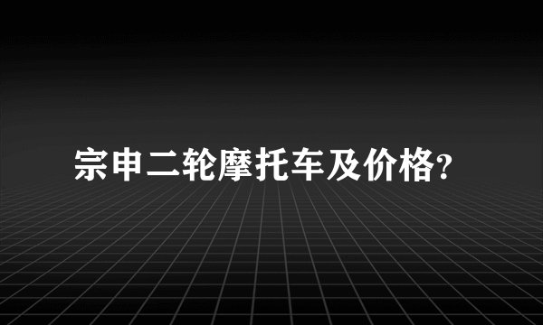 宗申二轮摩托车及价格？