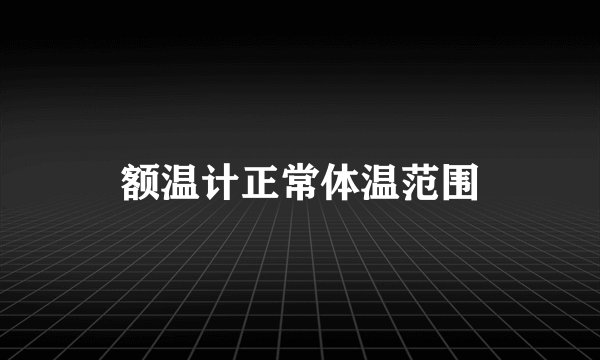 额温计正常体温范围