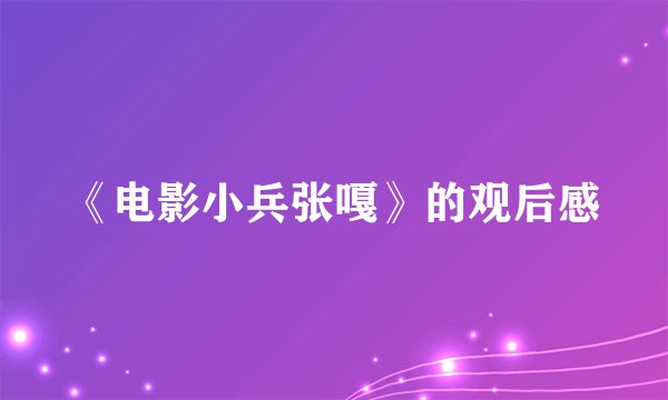 《电影小兵张嘎》的观后感