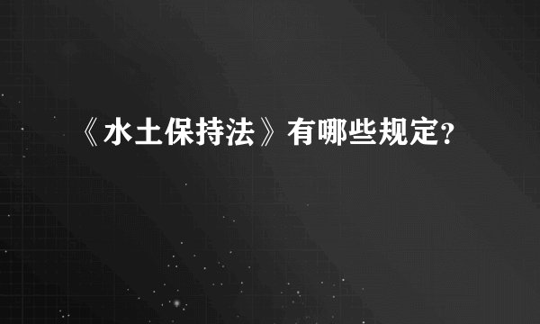 《水土保持法》有哪些规定？