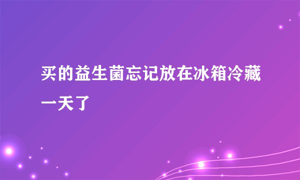 买的益生菌忘记放在冰箱冷藏一天了