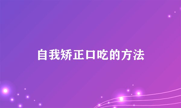 自我矫正口吃的方法