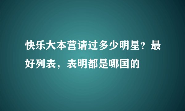 快乐大本营请过多少明星？最好列表，表明都是哪国的