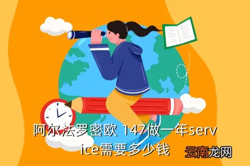 阿尔法罗密欧147,阿尔法罗密欧 147做一年service需要多少钱