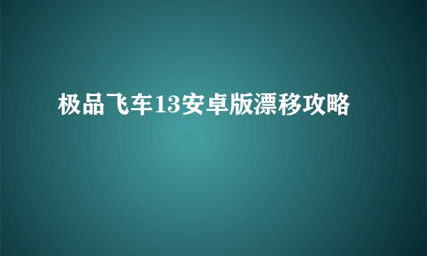 极品飞车13安卓版漂移攻略