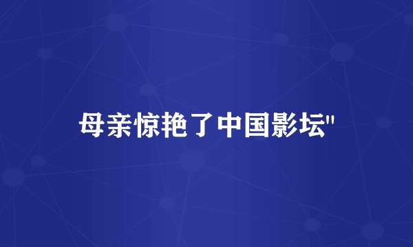 母亲惊艳了中国影坛