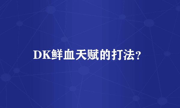 DK鲜血天赋的打法？