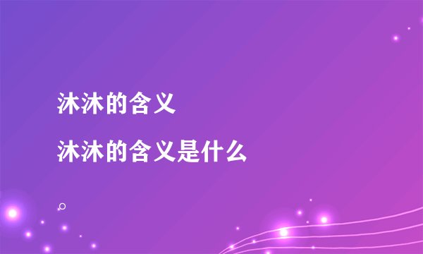 沐沐的含义
沐沐的含义是什么。