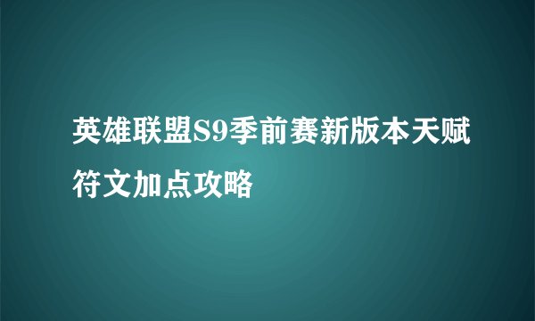 英雄联盟S9季前赛新版本天赋符文加点攻略