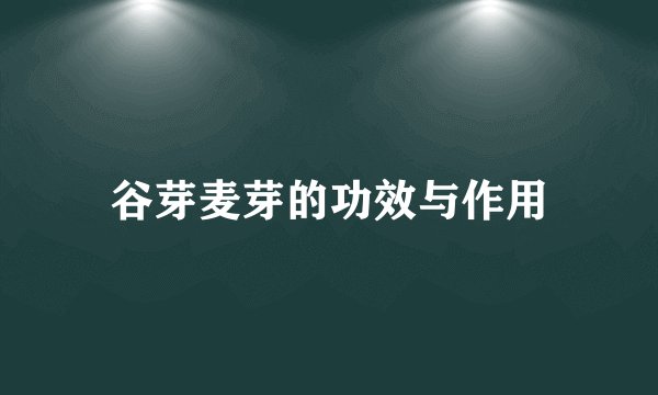 谷芽麦芽的功效与作用