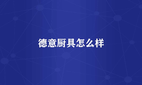德意厨具怎么样