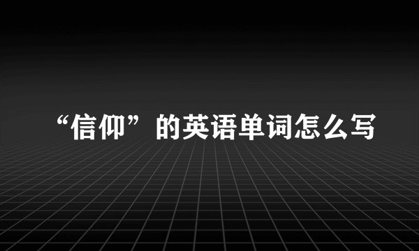 “信仰”的英语单词怎么写