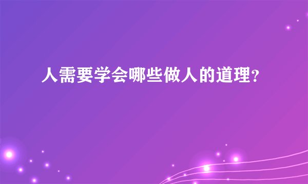 人需要学会哪些做人的道理？