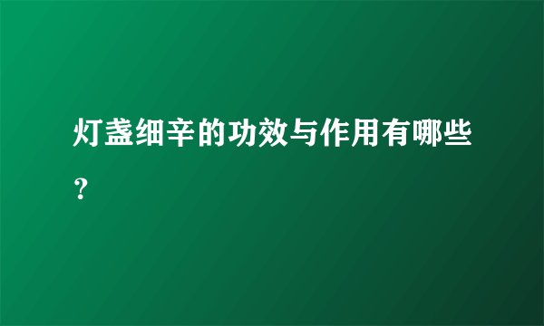 灯盏细辛的功效与作用有哪些？