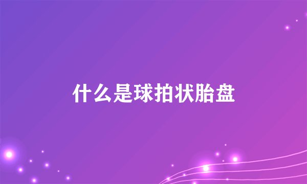 什么是球拍状胎盘