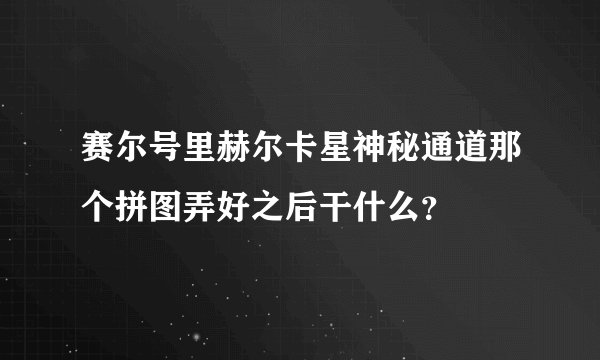 赛尔号里赫尔卡星神秘通道那个拼图弄好之后干什么？