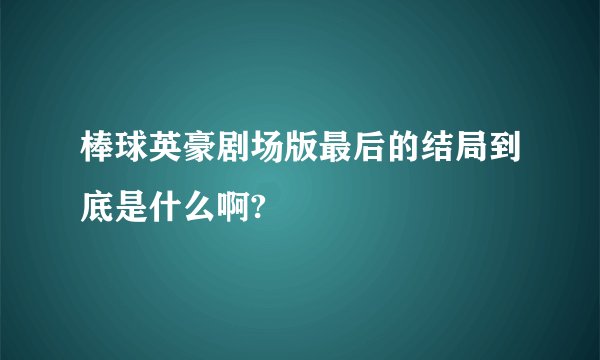 棒球英豪剧场版最后的结局到底是什么啊?