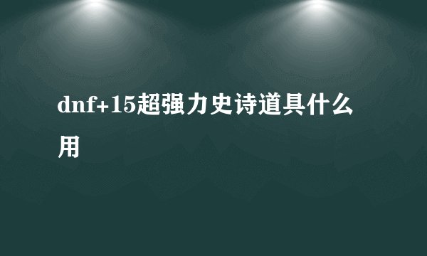 dnf+15超强力史诗道具什么用