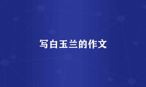 写白玉兰的作文