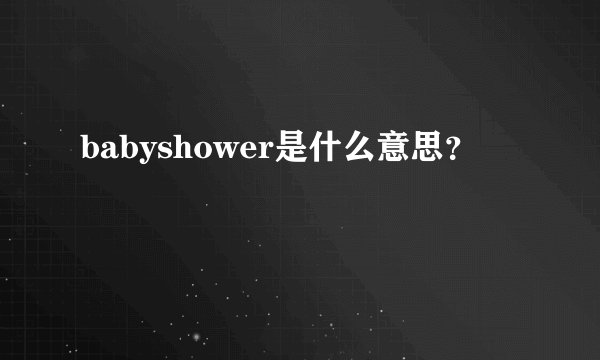 babyshower是什么意思?