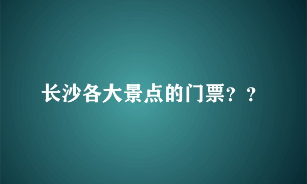 长沙各大景点的门票？？