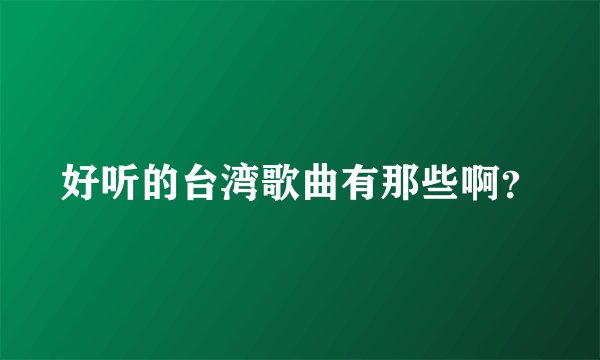 好听的台湾歌曲有那些啊？